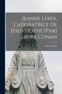Jeanne Leber, l'adoratrice de Jésus-Hostie [par] Laure Conan di Laure Conan edito da LEGARE STREET PR