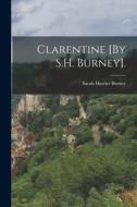 Clarentine [By S.H. Burney]. di Sarah Harriet Burney edito da LEGARE STREET PR