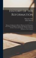 History of the Reformation: Being an Abridgement of Burnet's History of the Reformation of the Church of England. Together With Sketches of the Li di Gilbert Burnet, Benjamin Allen edito da LEGARE STREET PR