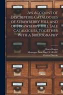 An Account of Descriptive Catalogues of Strawberry Hill and of Strawberry Hill Sale Catalogues, Together With a Bibliography di Percival Merritt, Bruce Rogers, Montague Press Bkp Cu-Banc edito da LEGARE STREET PR