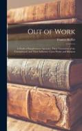 Out of Work: A Study of Employment Agencies, Their Treatment of the Unemployed, and Their Influence Upon Home and Business di Frances Kellor edito da LEGARE STREET PR