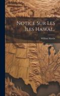 Notice Sur Les Îles Hawai... di William Martin edito da LEGARE STREET PR