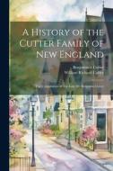 A History of the Cutter Family of New England: The Compilation of The Late Dr. Benjamin Cutter di Benjamin Cutter, William Richard Cutter edito da LEGARE STREET PR