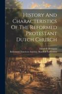 History And Characteristics Of The Reformed Protestant Dutch Church di David D. Demarest edito da LEGARE STREET PR