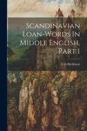 Scandinavian Loan-words In Middle English, Part 1 di Erik Björkman edito da LEGARE STREET PR