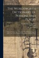 The Wordsworth Dictionary of Persons and Places; With the Familiar Quotations From his Works (including Full Index) and a Chronologically-arranged Lis di Wordsworth Collection, Cynthia Morgan St John, J. R. Tjutin edito da LEGARE STREET PR