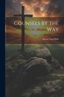 Counsels by the Way di Henry Van Dyke edito da LEGARE STREET PR