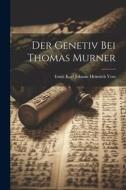 Der Genetiv bei Thomas Murner di Ernst Karl Johann Heinrich Voss edito da LEGARE STREET PR