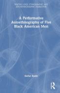 A Performative Autoethnography Of Five Black American Men di Stefan Battle edito da Taylor & Francis Ltd