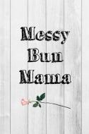 Messy Bun Mama: Daily Getting Stuff Done Journal Notebook to Write In, 6x9 Inch, Blank Lined, 120 Pages di Bun Journal edito da INDEPENDENTLY PUBLISHED