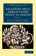 Relazioni Degli Ambasciatori Veneti Al Senato - Volume 1 edito da Cambridge University Press