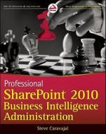 Professional Sharepoint 2010 Business Intelligence Administration di Steve Caravajal, Raveen Rajavarma, Shane Young, Rob Kerr edito da John Wiley & Sons Inc