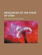 Resources of the State of Utah di Union Pacific Railroad Company edito da Rarebooksclub.com