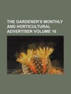 The Gardener's Monthly and Horticultural Advertiser Volume 16 di Books Group edito da Rarebooksclub.com
