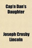 Cap'n Dan's Daughter di Joseph Crosby Lincoln edito da General Books