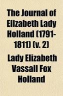 The Journal Of Elizabeth Lady Holland 1 di Lady Elizabeth Vassall Fox Holland edito da General Books