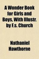 A Wonder Book For Girls And Boys, With I di Nathaniel Hawthorne edito da General Books