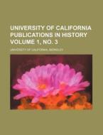 University of California Publications in History Volume 1, No. 3 di California University, Berkeley University Of California edito da Rarebooksclub.com