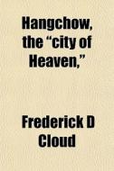 Hangchow, The City Of Heaven, di Frederick D. Cloud edito da General Books