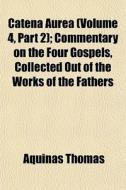 Catena Aurea Volume 4, Part 2 ; Comment di Aquinas Thomas edito da General Books