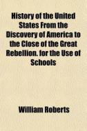 History Of The United States From The Di di William Roberts edito da General Books