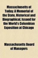 Massachusetts Of Today; A Memorial Of The State, Historical And Biographical, Issued For The World's Columbian Exposition At Chicago di Massachusetts Board of Managers edito da General Books Llc