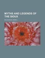 Myths And Legends Of The Sioux di Marie L. McLaughlin edito da Rarebooksclub.com