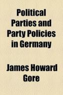 Political Parties And Party Policies In Germany di James Howard Gore edito da General Books Llc