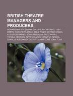 British Theatre Managers And Producers: Howard Panter, Damian Collier, Edith Craig, Toby Simkin, Richard Pilbrow, Sol B River, Mehmet Ergen di Source Wikipedia edito da Books Llc, Wiki Series