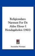 Religionslarc: Narmest for de Aldre Elever I Hondagsholen (1902) di Amandus Norman edito da Kessinger Publishing