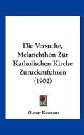 Die Versuche, Melanchthon Zur Katholischen Kirche Zuruckzufuhren (1902) di Gustav Kawerau edito da Kessinger Publishing