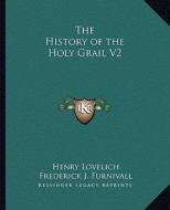 The History of the Holy Grail V2 di Henry Lovelich edito da Kessinger Publishing