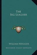The Big Leaguer di William Heyliger edito da Kessinger Publishing