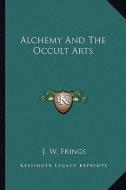 Alchemy and the Occult Arts di J. W. Frings edito da Kessinger Publishing