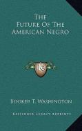 The Future of the American Negro di Booker T. Washington edito da Kessinger Publishing