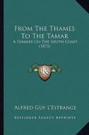 From the Thames to the Tamar: A Summer on the South Coast (1873) di Alfred Guy Kingan L'Estrange edito da Kessinger Publishing