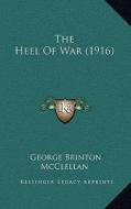The Heel of War (1916) di George B. McClellan edito da Kessinger Publishing
