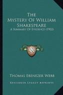 The Mystery of William Shakespeare: A Summary of Evidence (1902) di Thomas Ebenezer Webb edito da Kessinger Publishing
