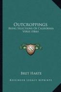 Outcroppings: Being Selections of California Verse (1866) di Bret Harte edito da Kessinger Publishing