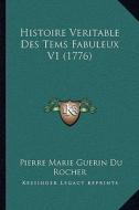Histoire Veritable Des Tems Fabuleux V1 (1776) di Pierre Marie Guerin Du Rocher edito da Kessinger Publishing