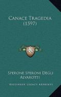 Canace Tragedia (1597) di Sperone Speroni Degli Alvarotti edito da Kessinger Publishing