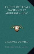 Les Rues de Troyes Anciennes Et Modernes (1857) di L. Corrard De Breban edito da Kessinger Publishing