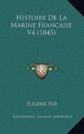 Histoire de La Marine Francaise V4 (1845) di Eugene Sue edito da Kessinger Publishing