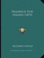Friedrich Von Hausen (1875) di Richard Lehfeld edito da Kessinger Publishing