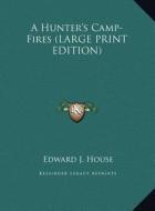 A Hunter's Camp-Fires di Edward J. House edito da Kessinger Publishing