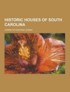 Historic Houses Of South Carolina di Harriette Kershaw Leiding edito da Theclassics.us