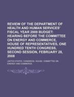 Review Of The Department Of Health And Human Services' Fiscal Year 2009 Budget: Hearing Before The Committee On Energy And Commerce di United States Congressional House, Anonymous edito da Books Llc, Reference Series