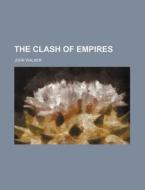 The Clash Of Empires di John Walker edito da General Books Llc