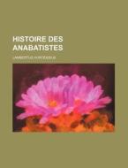 Histoire Des Anabatistes di Lambertus Hortensius edito da General Books Llc
