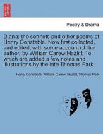 Diana: the sonnets and other poems of Henry Constable. Now first collected, and edited, with some account of the author, di Henry Constable, William Carew. Hazlitt, Thomas Park edito da British Library, Historical Print Editions
